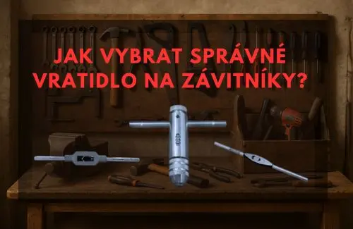 Jak vybrat správné vratidlo na závitníky?